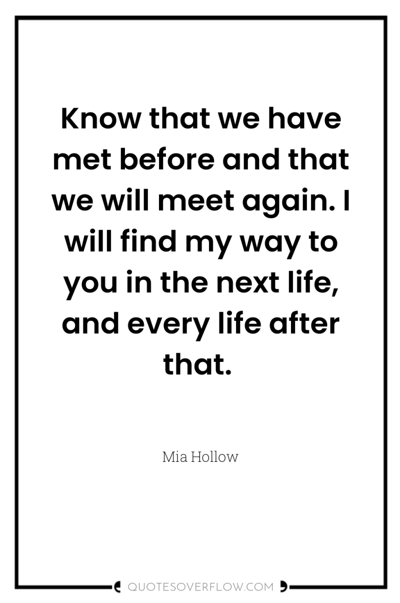 Know that we have met before and that we will...