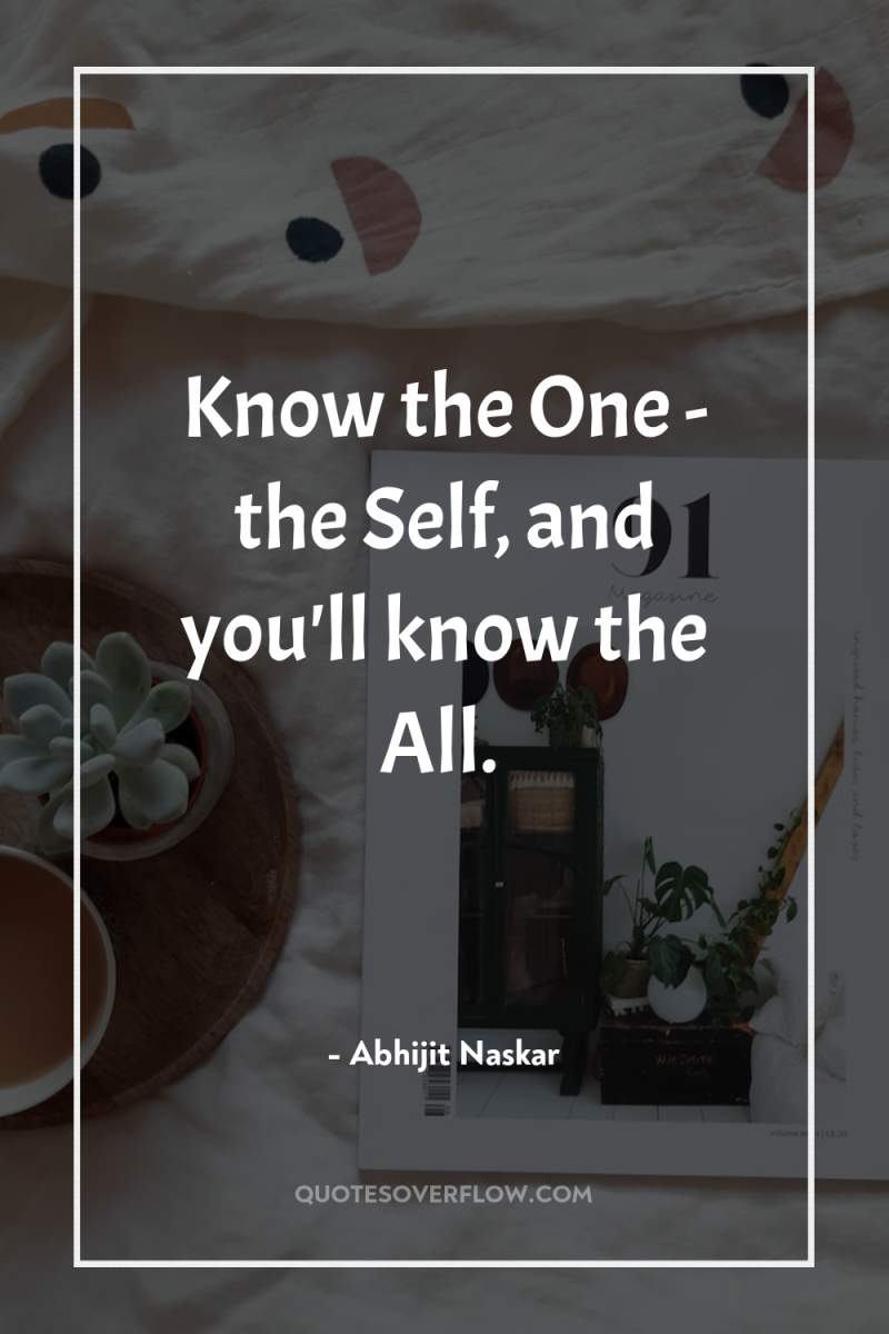 Know the One - the Self, and you'll know the...