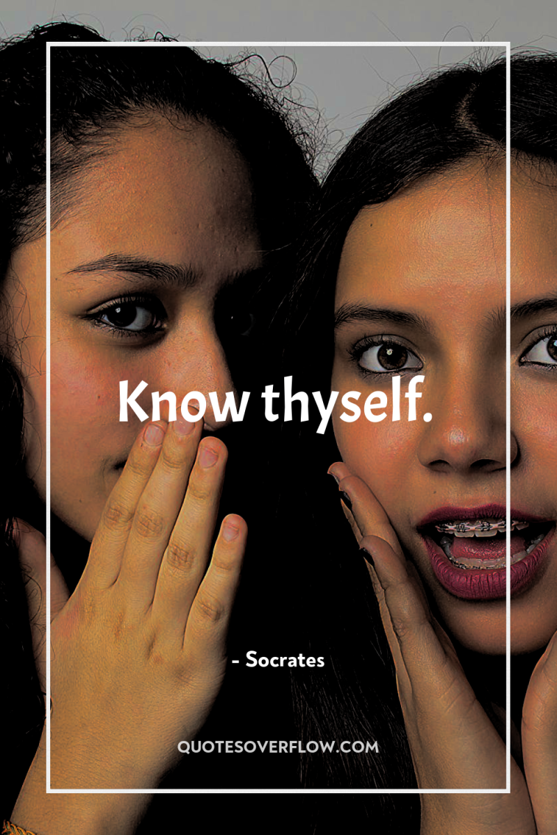 Know thyself. 