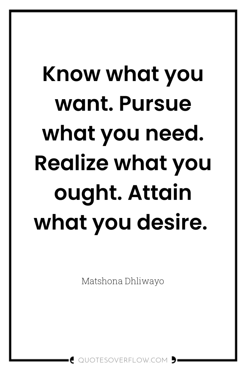 Know what you want. Pursue what you need. Realize what...