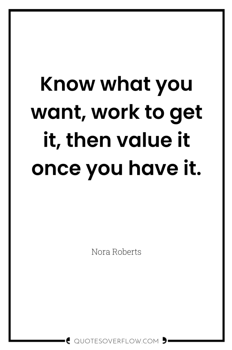 Know what you want, work to get it, then value...