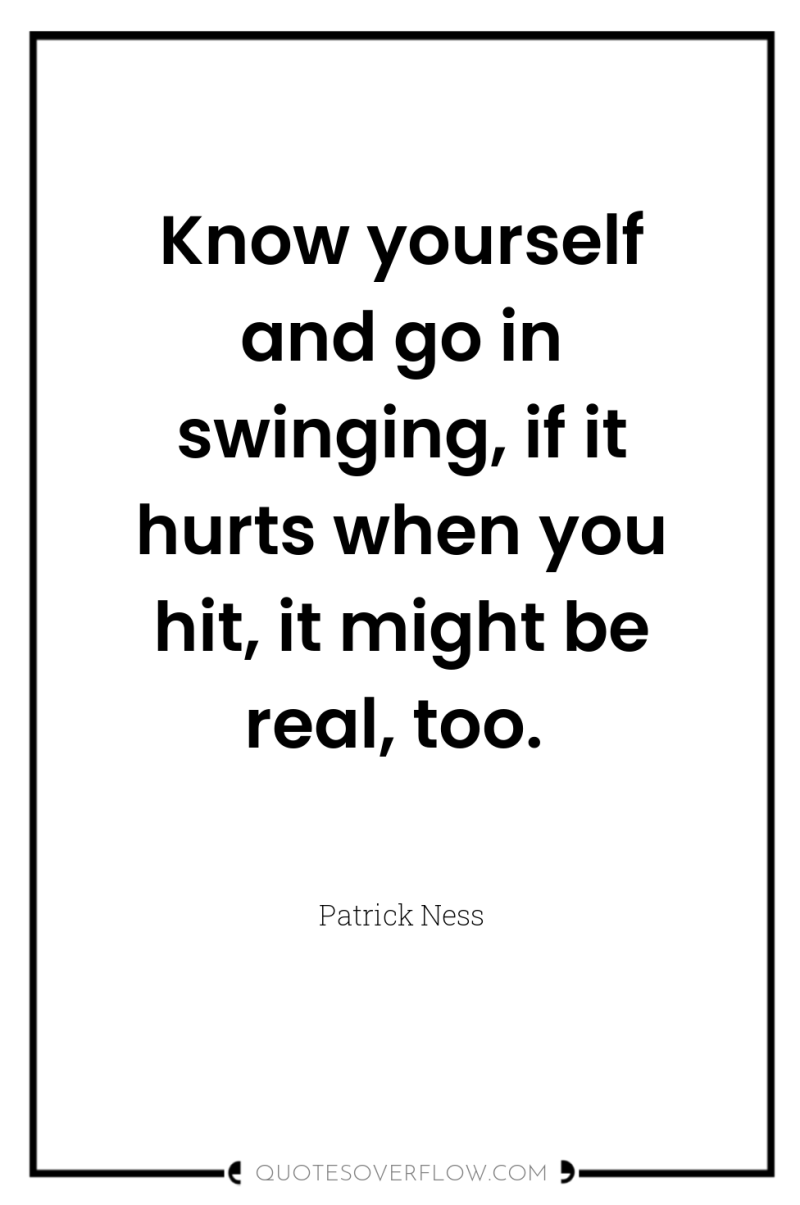 Know yourself and go in swinging, if it hurts when...