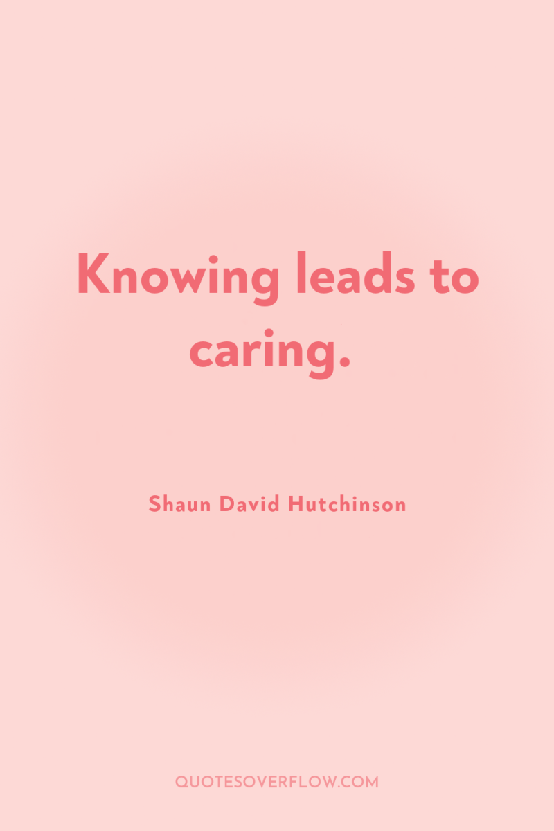 Knowing leads to caring. 