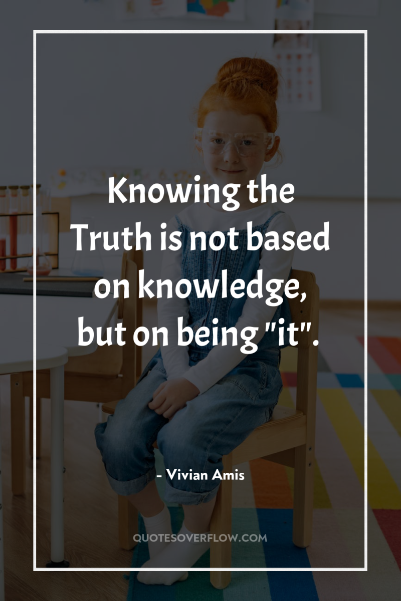 Knowing the Truth is not based on knowledge, but on...