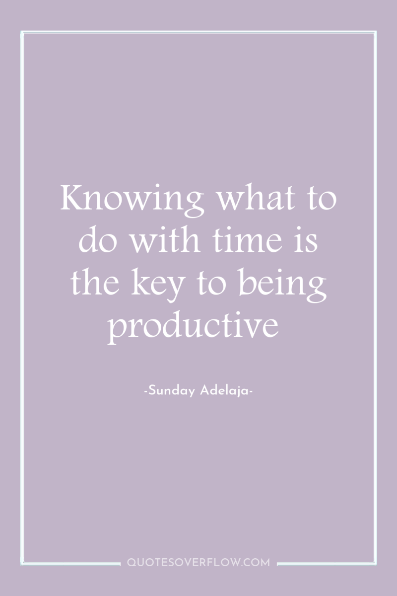 Knowing what to do with time is the key to...