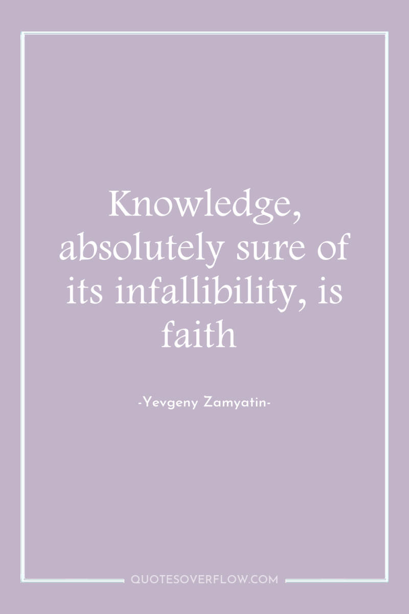Knowledge, absolutely sure of its infallibility, is faith 