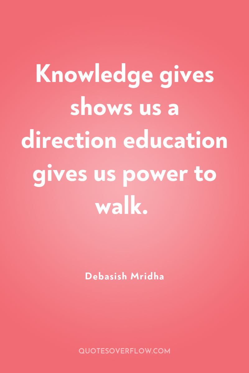 Knowledge gives shows us a direction education gives us power...