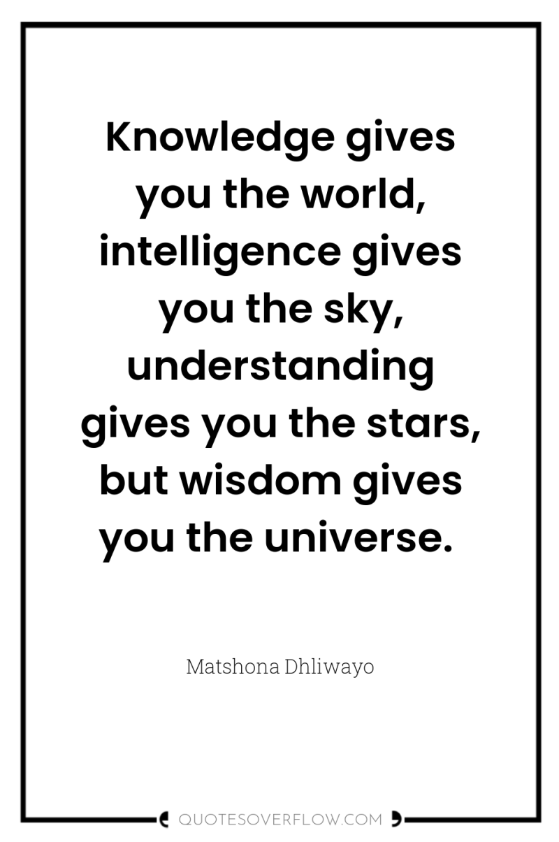 Knowledge gives you the world, intelligence gives you the sky,...