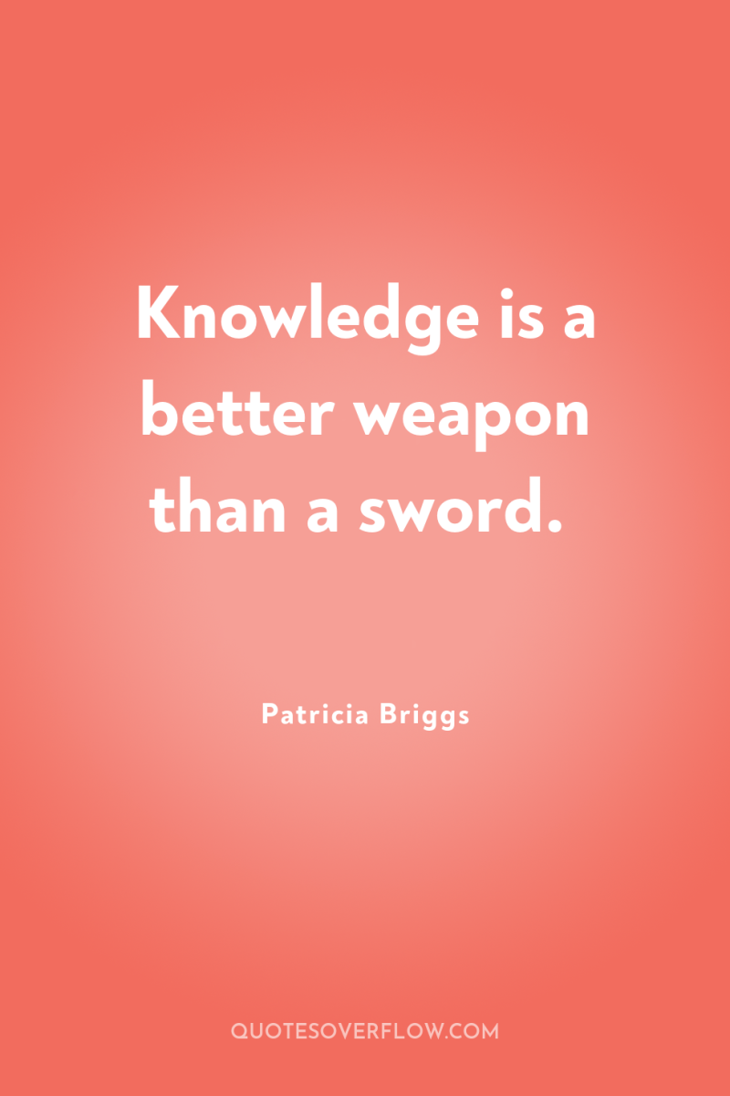 Knowledge is a better weapon than a sword. 