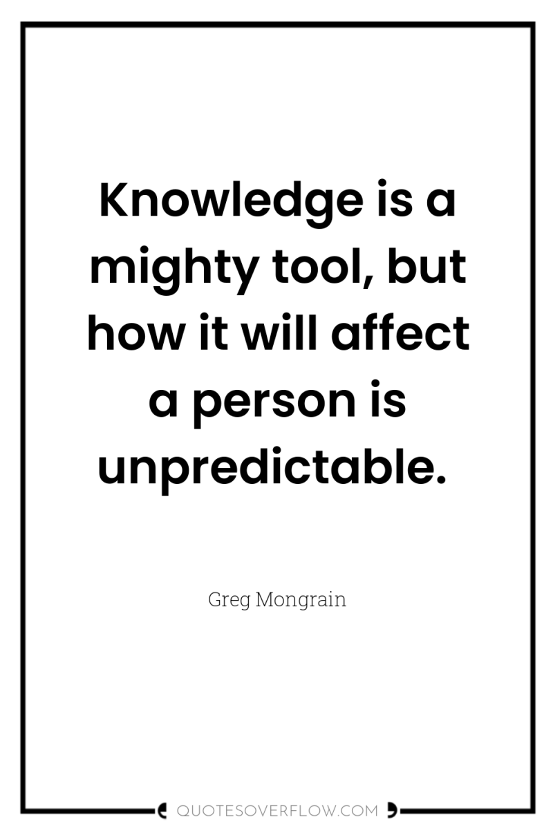 Knowledge is a mighty tool, but how it will affect...