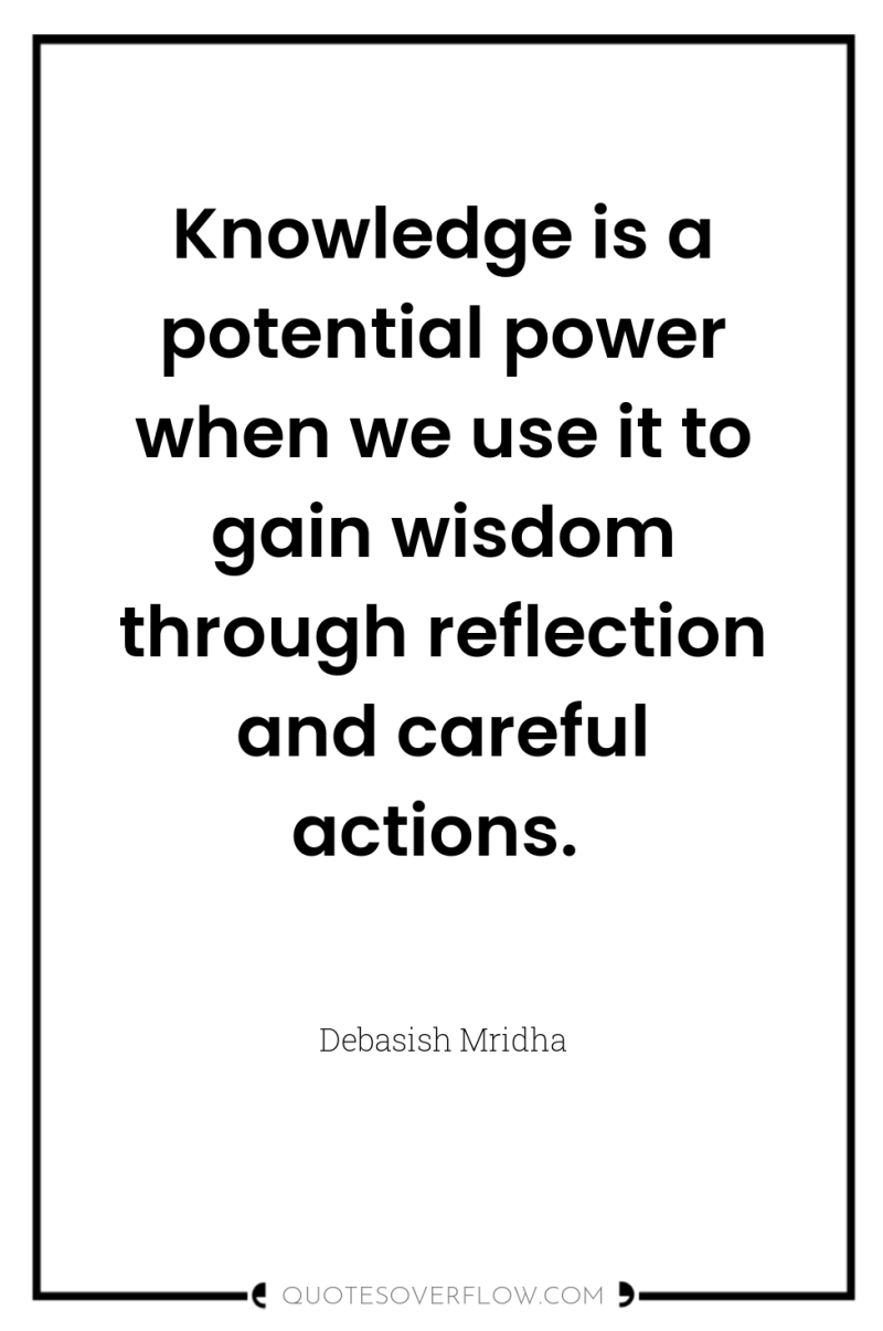 Knowledge is a potential power when we use it to...