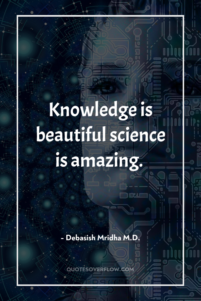 Knowledge is beautiful science is amazing. 