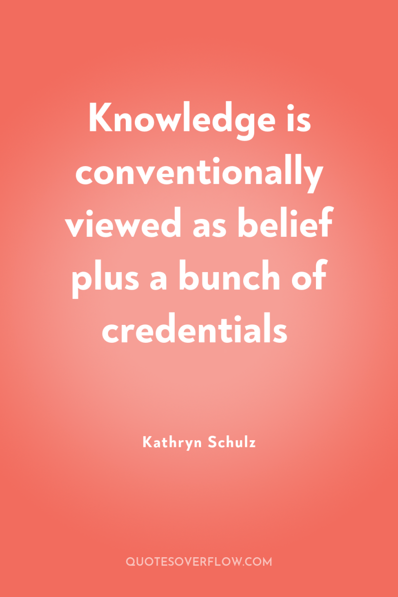 Knowledge is conventionally viewed as belief plus a bunch of...