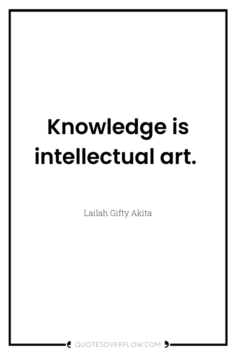 Knowledge is intellectual art. 