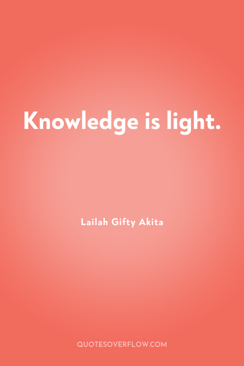 Knowledge is light. 