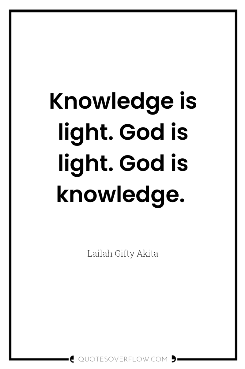 Knowledge is light. God is light. God is knowledge. 