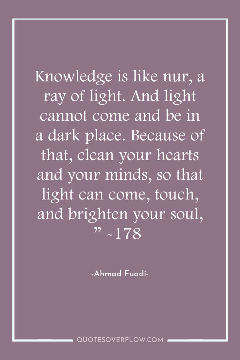 Knowledge is like nur, a ray of light. And light...