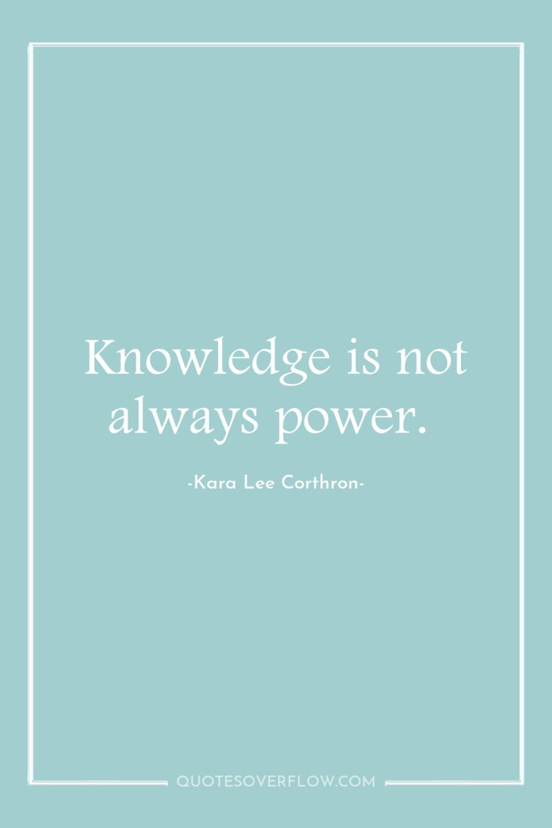 Knowledge is not always power. 