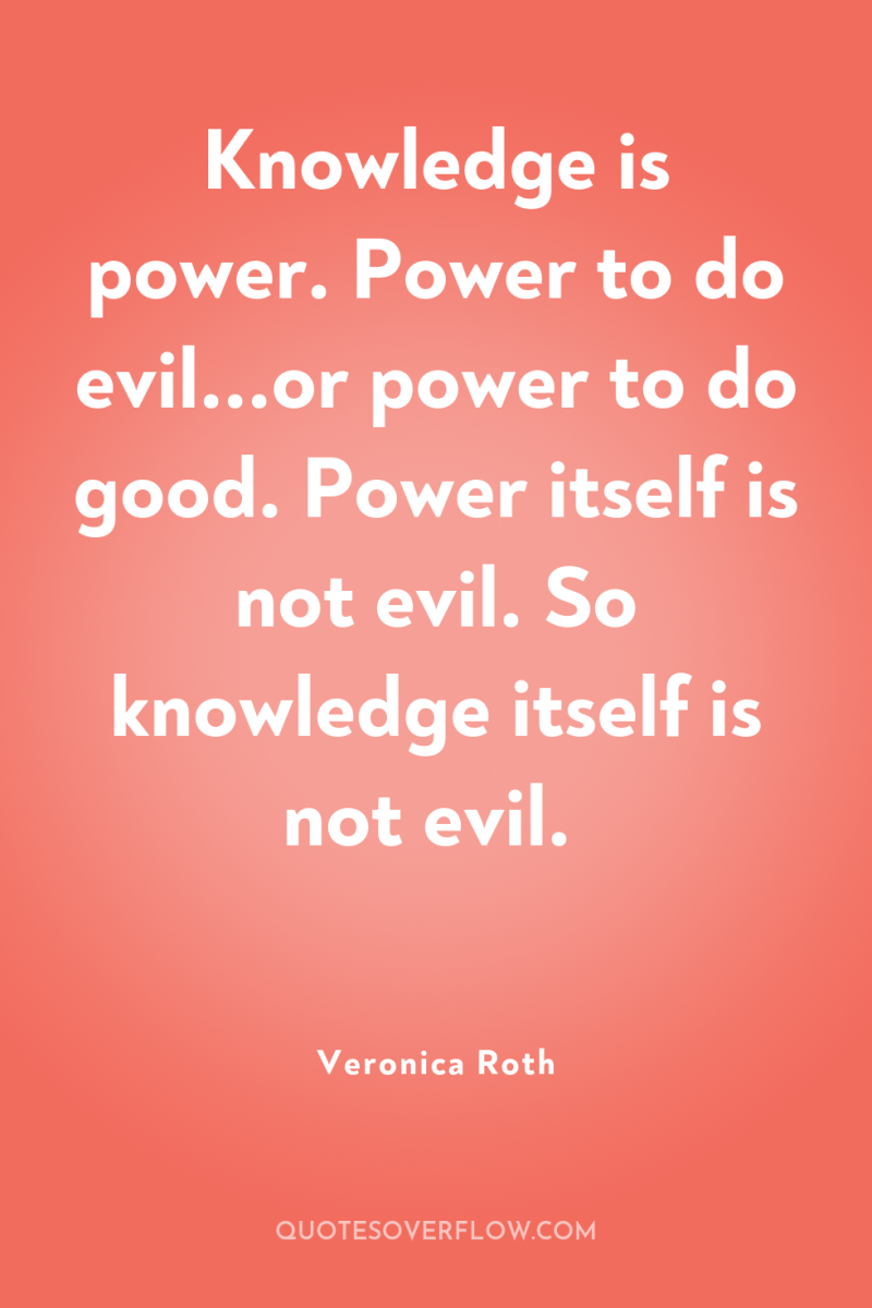 Knowledge is power. Power to do evil...or power to do...
