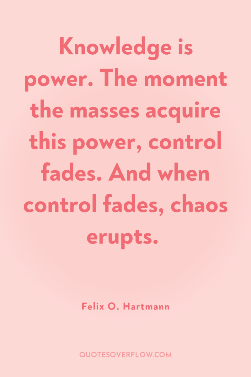Knowledge is power. The moment the masses acquire this power,...
