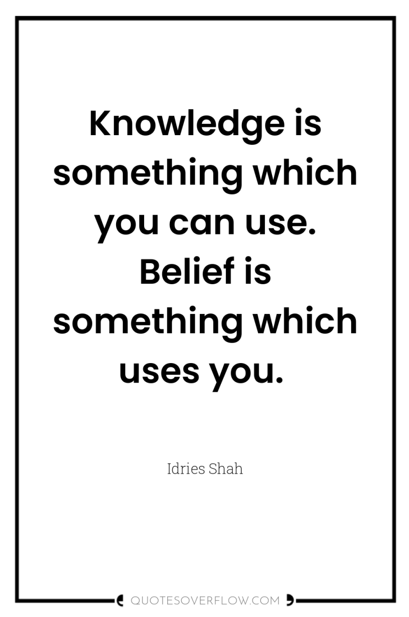 Knowledge is something which you can use. Belief is something...