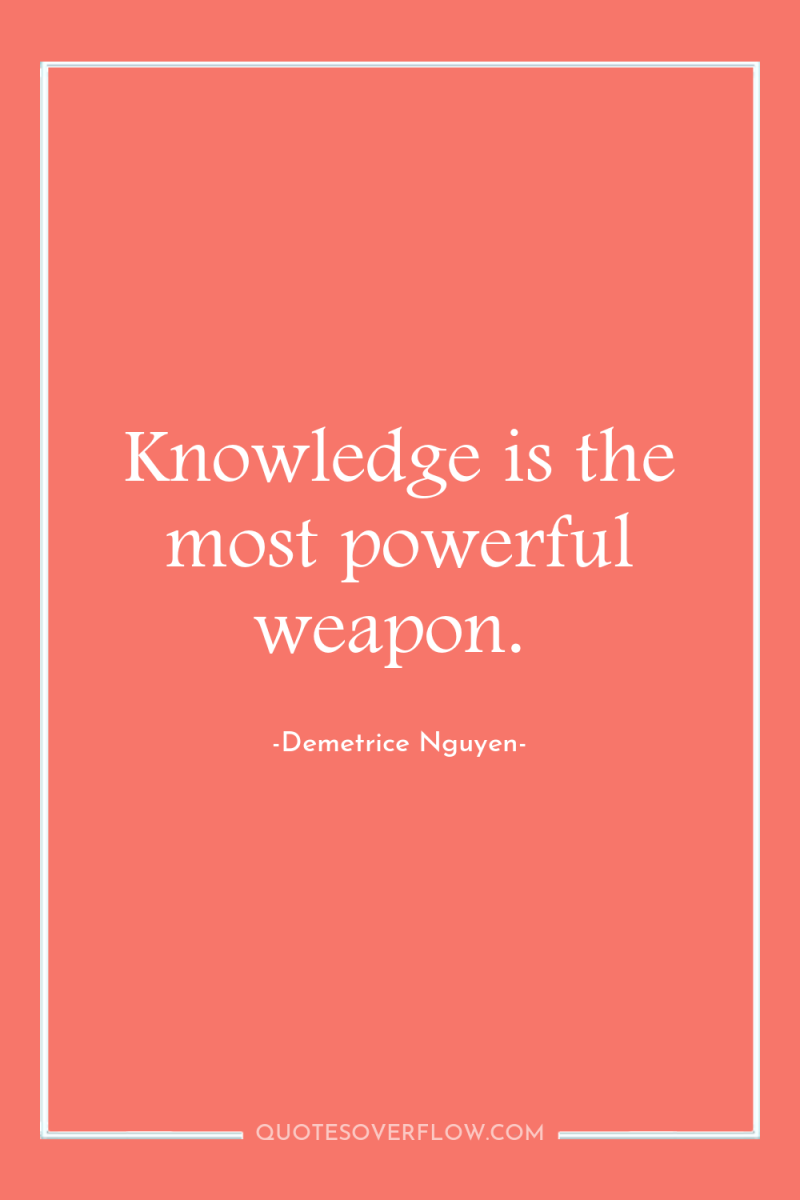 Knowledge is the most powerful weapon. 