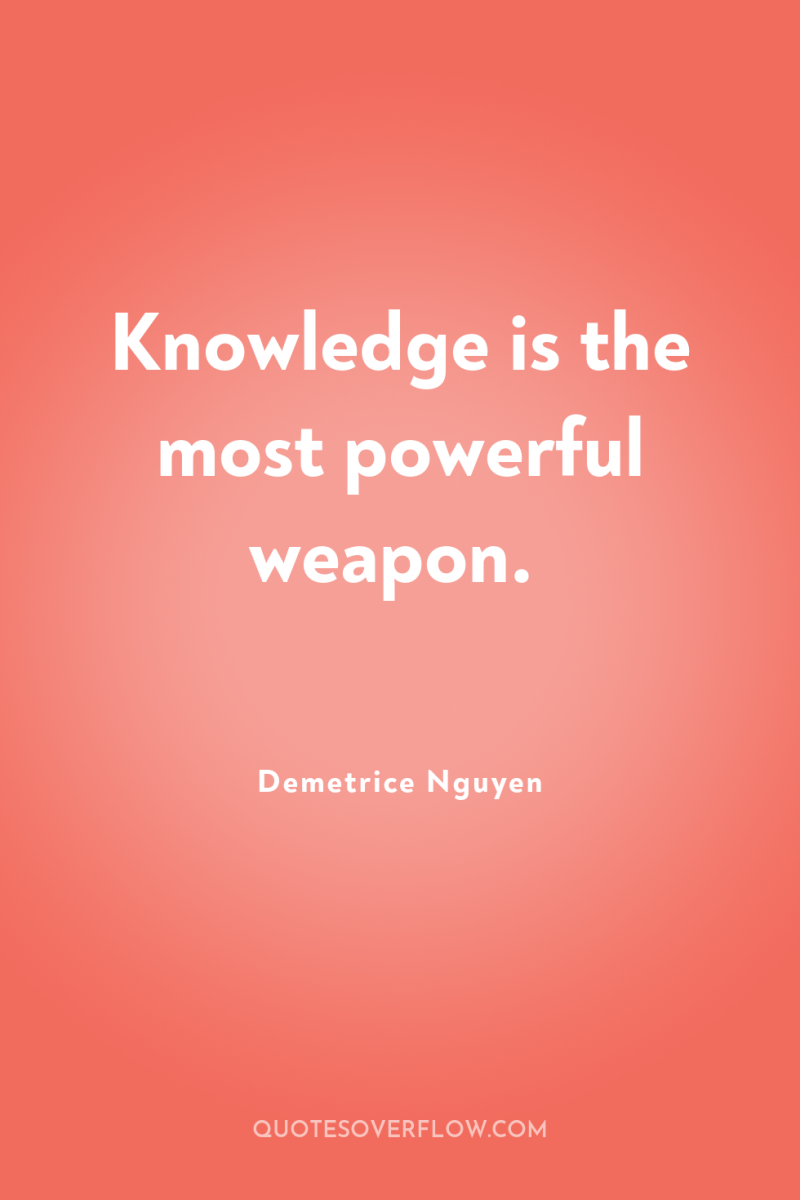 Knowledge is the most powerful weapon. 