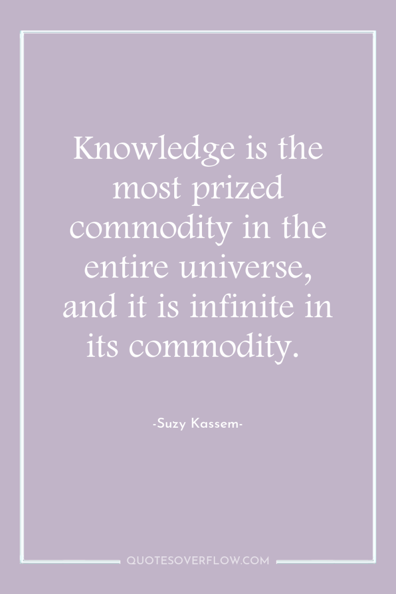 Knowledge is the most prized commodity in the entire universe,...