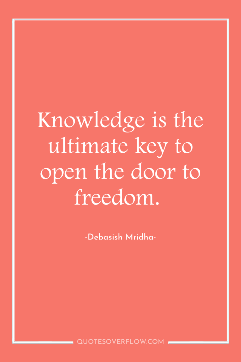 Knowledge is the ultimate key to open the door to...