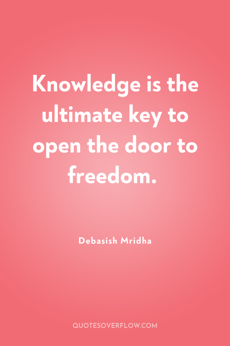 Knowledge is the ultimate key to open the door to...