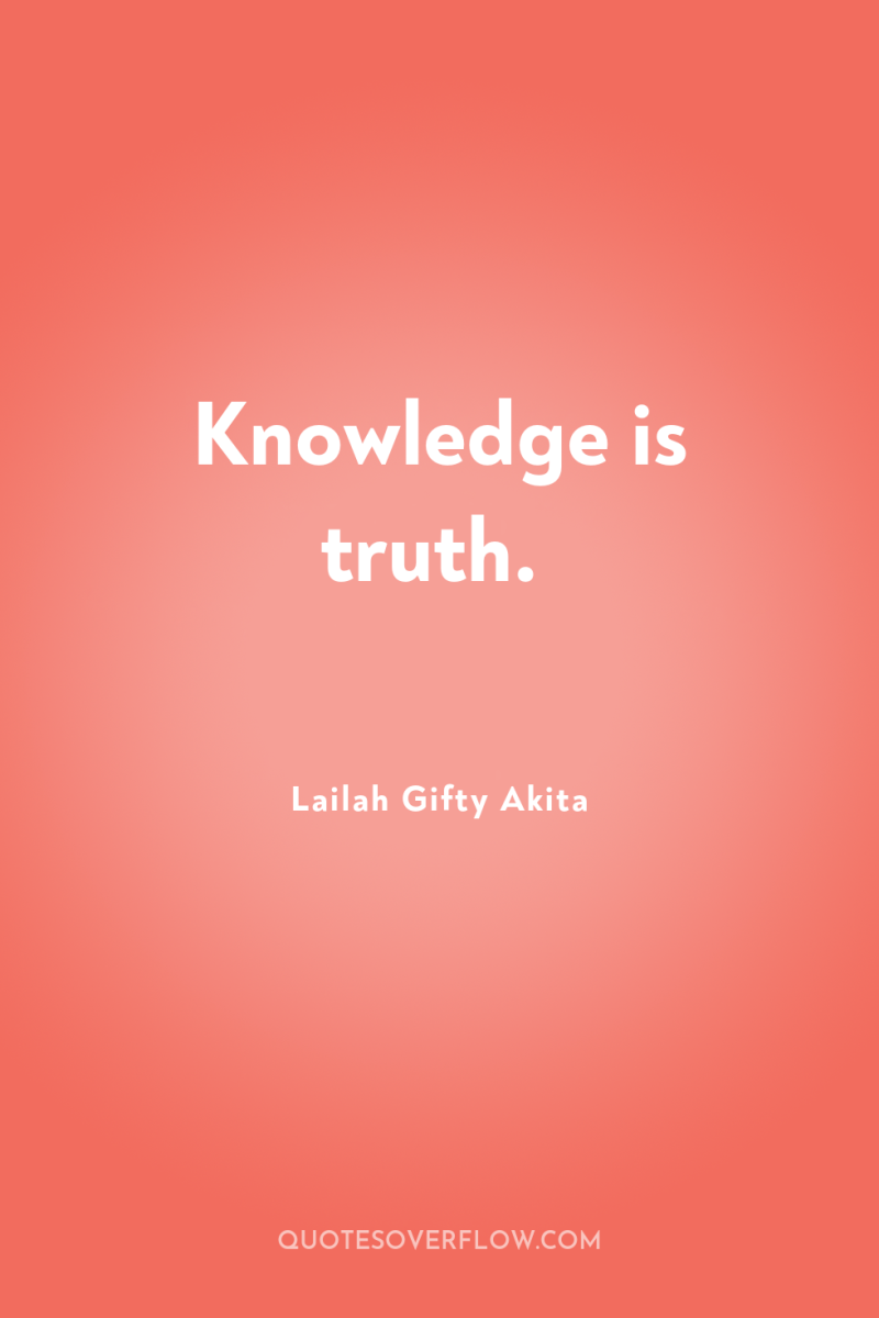 Knowledge is truth. 