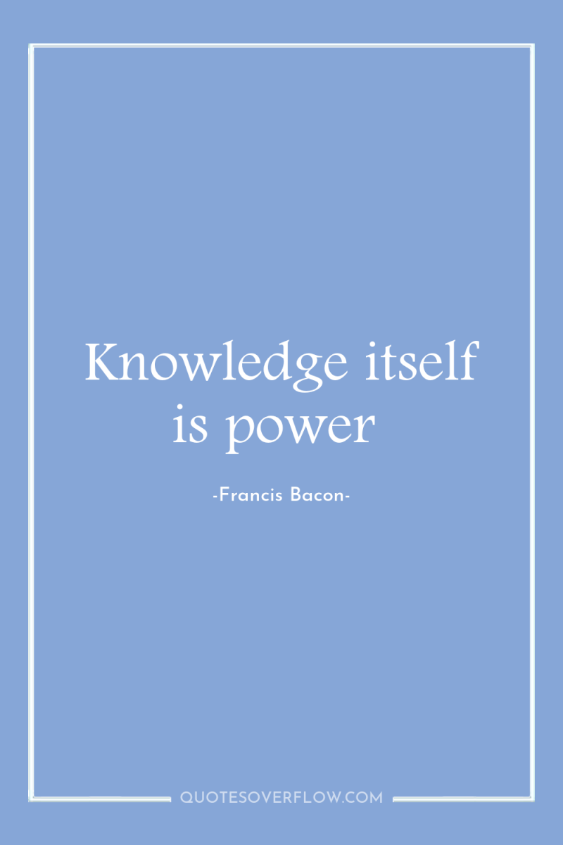 Knowledge itself is power 