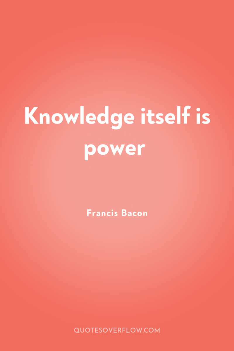 Knowledge itself is power 