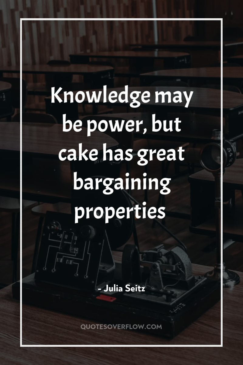 Knowledge may be power, but cake has great bargaining properties 
