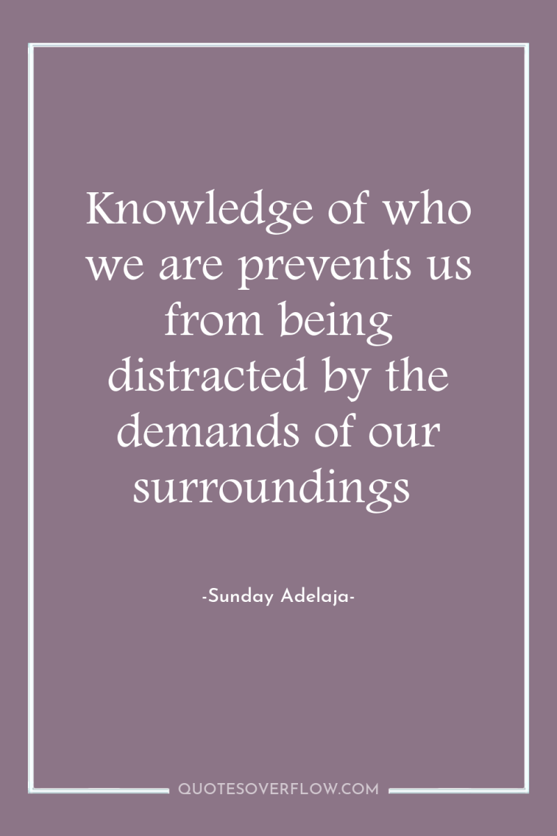 Knowledge of who we are prevents us from being distracted...