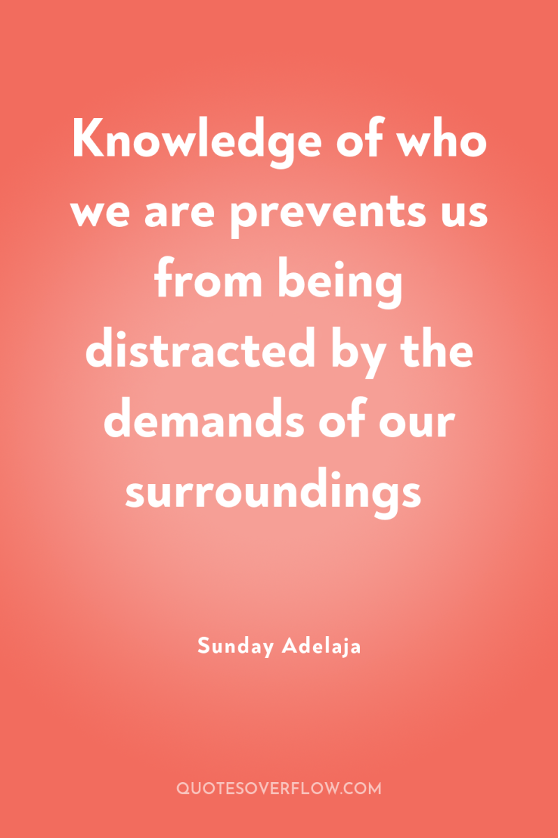Knowledge of who we are prevents us from being distracted...