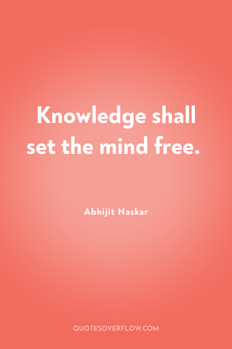 Knowledge shall set the mind free. 