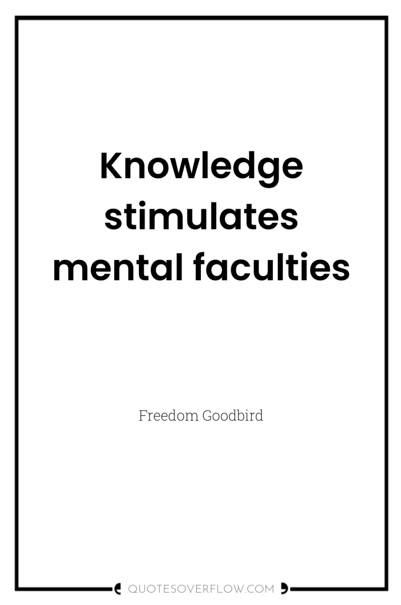 Knowledge stimulates mental faculties 