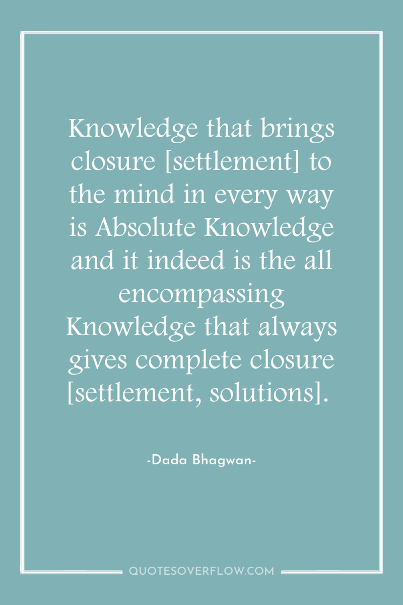 Knowledge that brings closure [settlement] to the mind in every...
