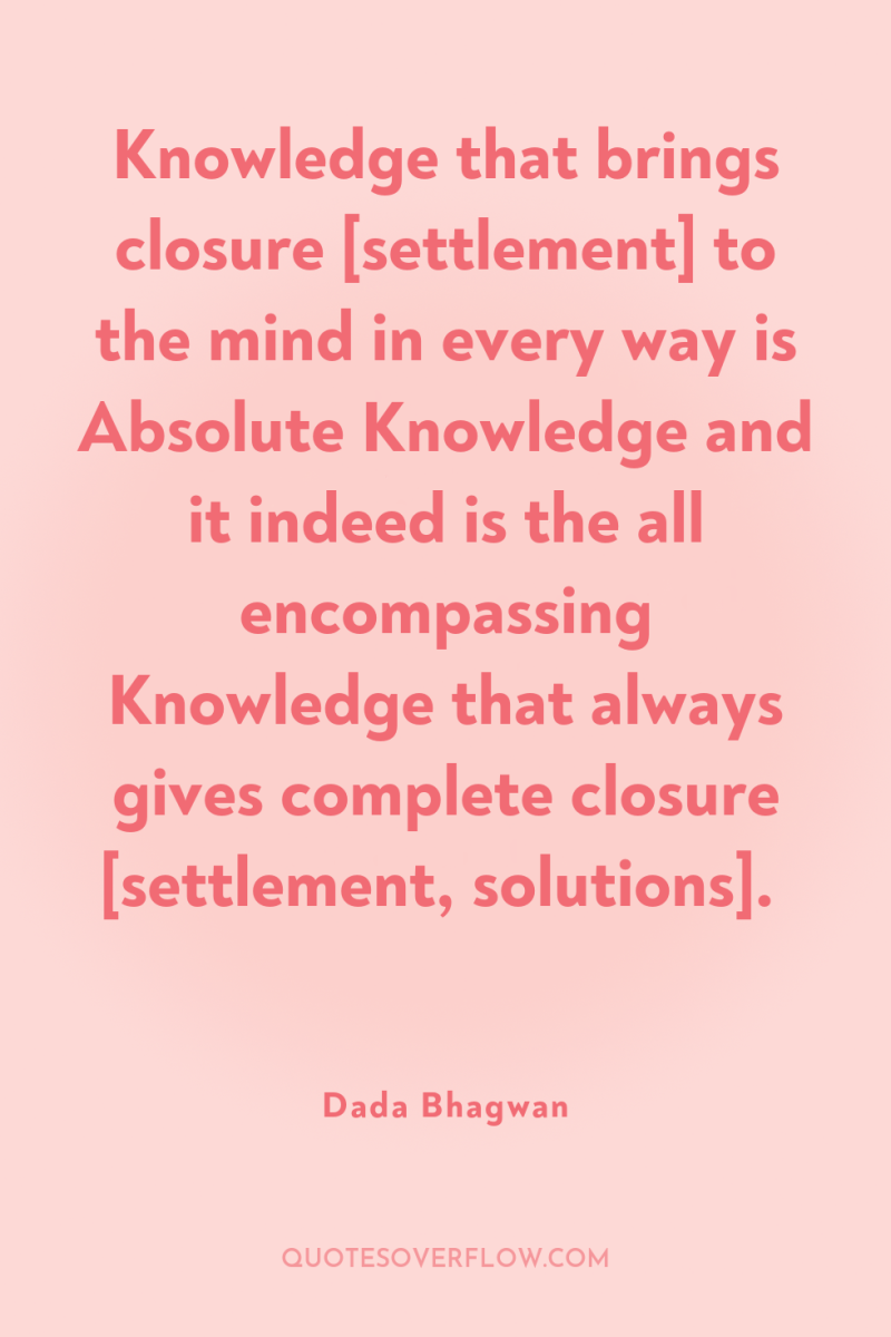Knowledge that brings closure [settlement] to the mind in every...