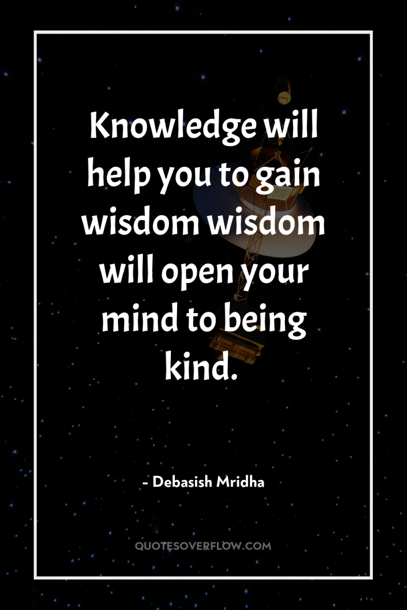 Knowledge will help you to gain wisdom wisdom will open...