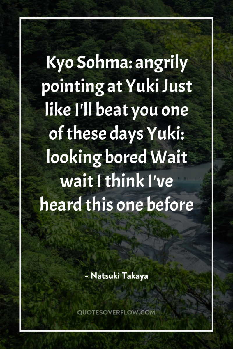 Kyo Sohma: angrily pointing at Yuki Just like I'll beat...