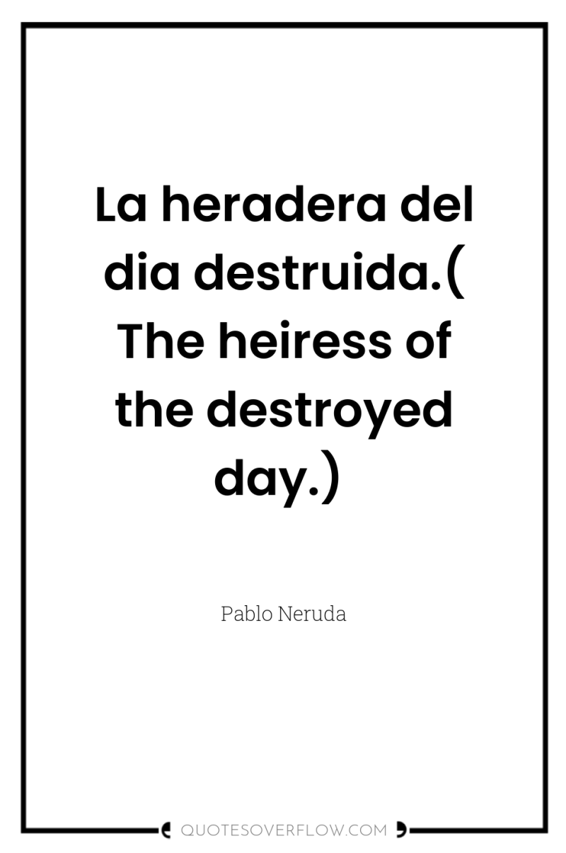La heradera del dia destruida.( The heiress of the destroyed...