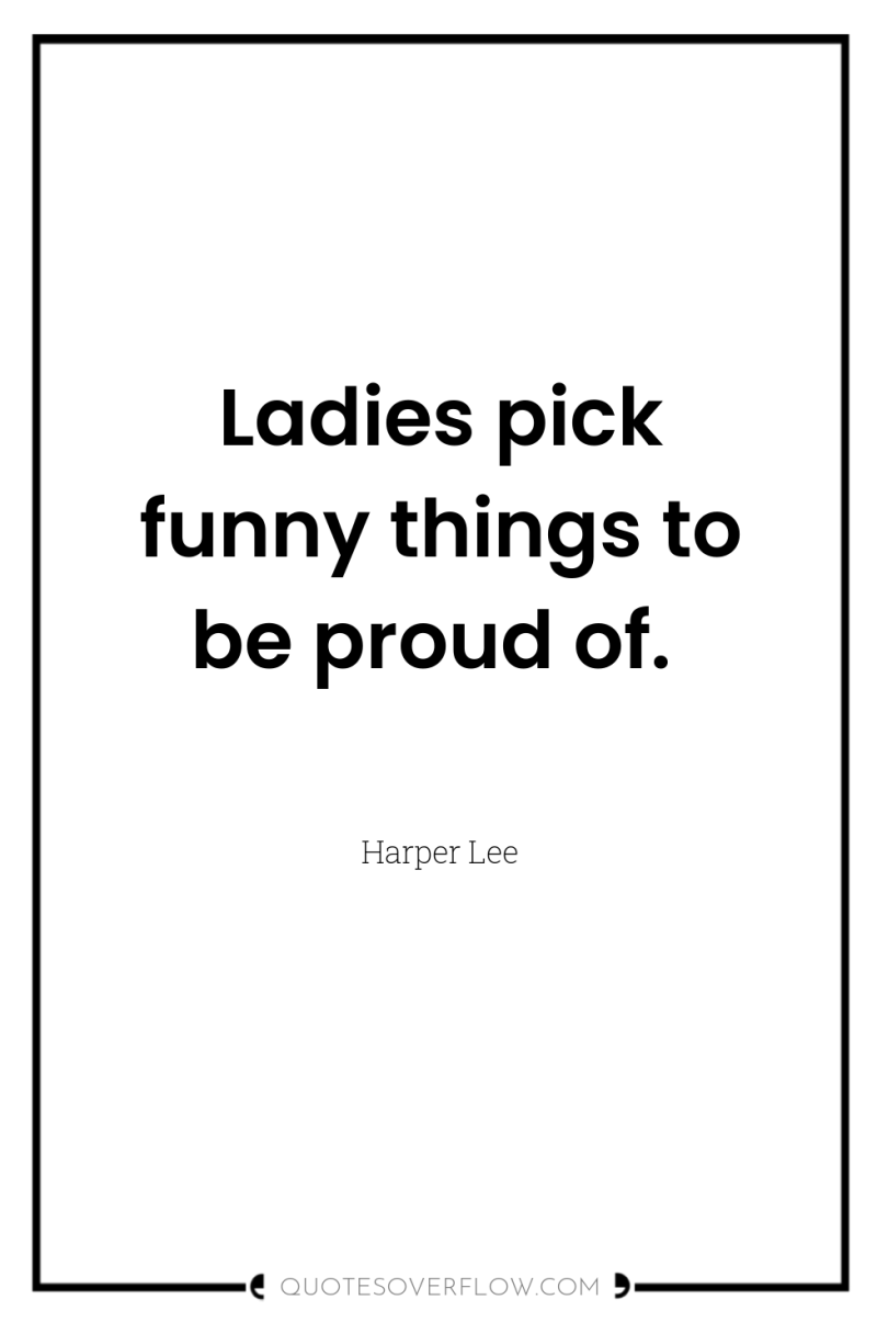 Ladies pick funny things to be proud of. 