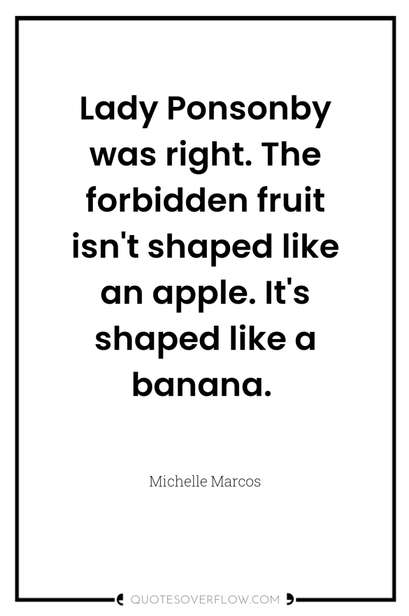 Lady Ponsonby was right. The forbidden fruit isn't shaped like...