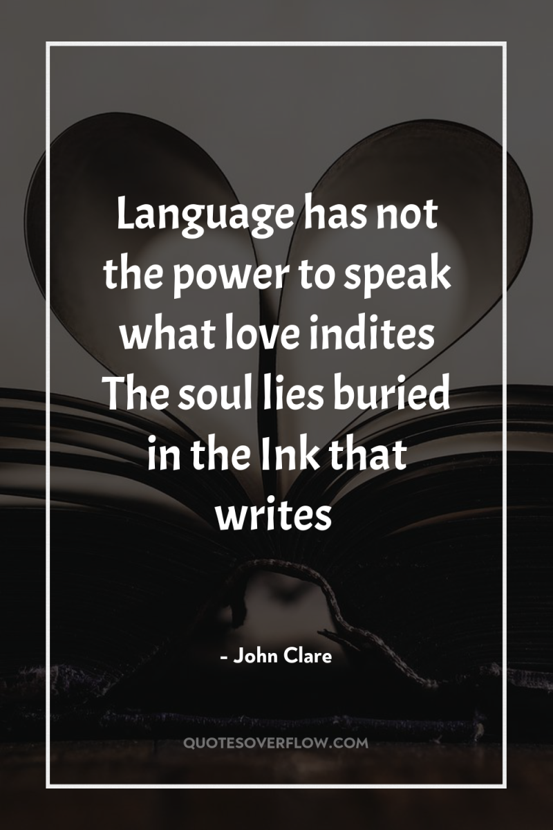 Language has not the power to speak what love indites...