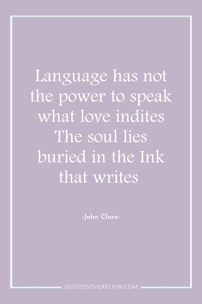 Language has not the power to speak what love indites...