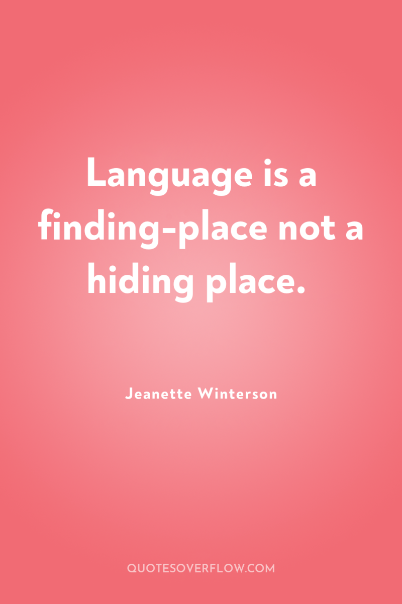 Language is a finding-place not a hiding place. 