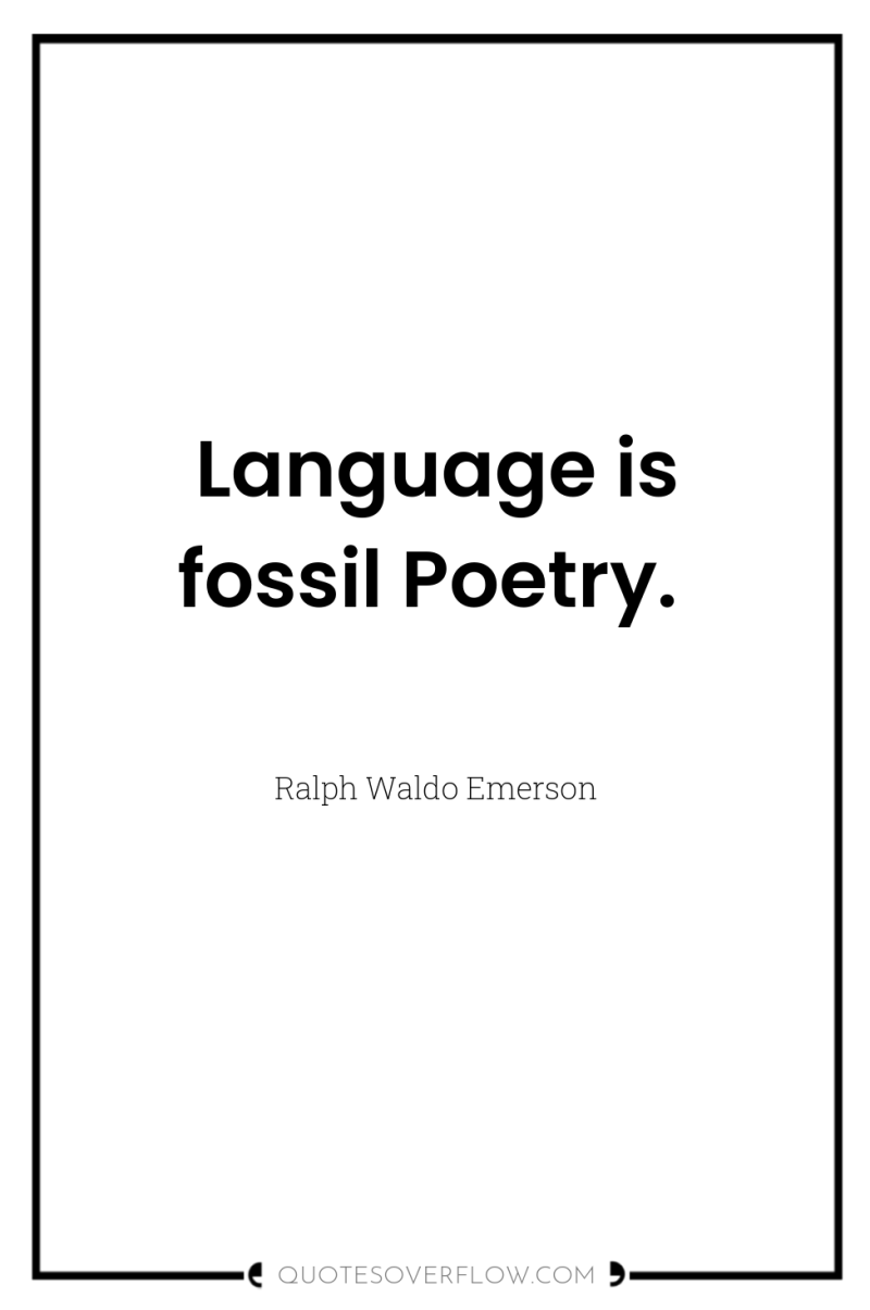 Language is fossil Poetry. 
