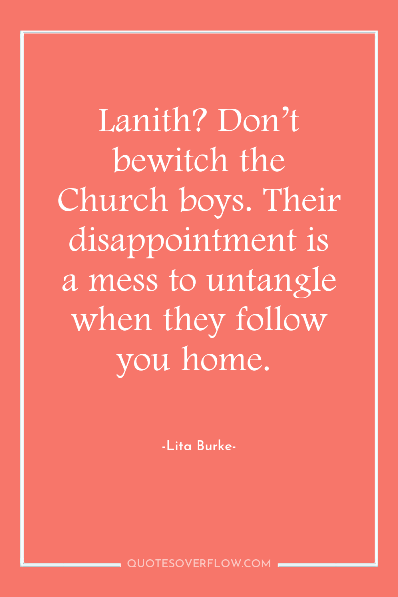 Lanith? Don’t bewitch the Church boys. Their disappointment is a...